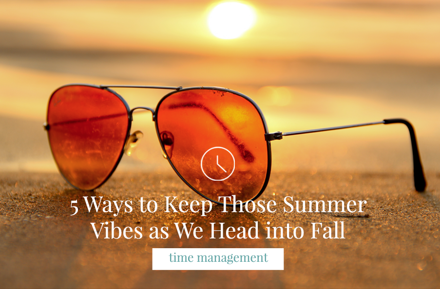 5 Ways to Keep Those Summer Vibes As We Head Into Fall
